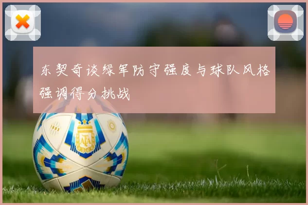 东契奇谈绿军防守强度与球队风格强调得分挑战